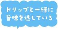 ドリップと一緒に旨味を逃している