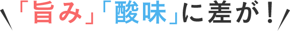 「旨み」「酸味」に差が！