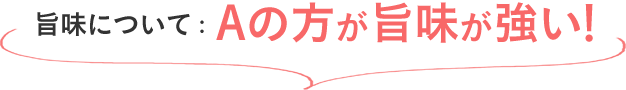 旨味について:Aの方が旨味が強い！