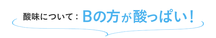 酸味について:Bの方が酸っぱい！