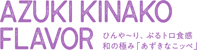 AZUKI KINAKO Flavor ひんや～り、ぷるトロ食感 和の極み「あずきなこッペ」