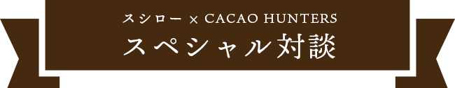 スシロー × CACAO HUNTERS  | スペシャル対談