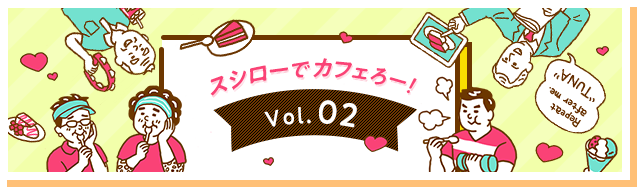 スシローでカフェろー！　Vol.02