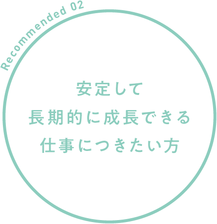 安定して長期的に成長できる仕事につきたい方